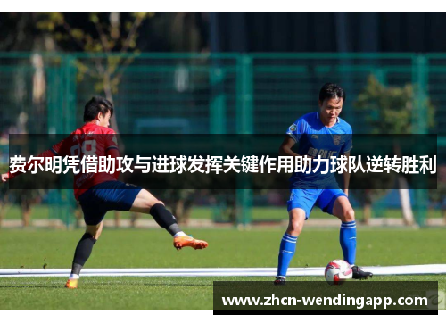 费尔明凭借助攻与进球发挥关键作用助力球队逆转胜利