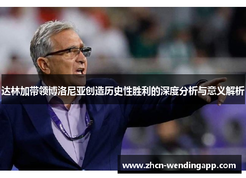 达林加带领博洛尼亚创造历史性胜利的深度分析与意义解析 达林加带领博洛尼亚创造历史性胜利的深度分析与意义解析